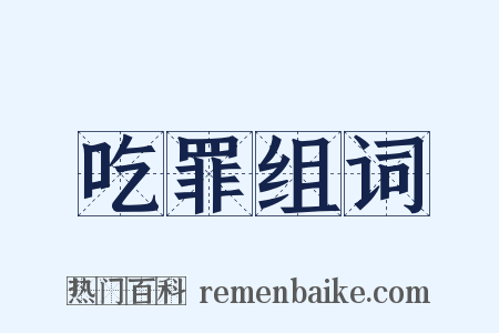 吃罪组词是什么意思的图片